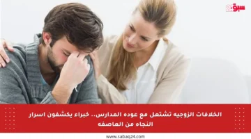 الخلافات الزوجية تشتعل مع عودة المدارس.. خبراء يكشفون أسرار النجاة من العاصفة